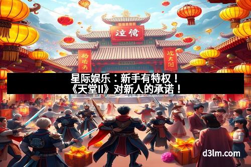 星际娱乐：新手有特权！《天堂II》对新人的承诺！